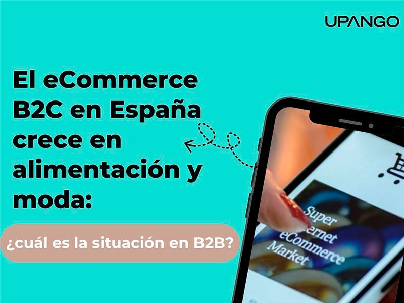Alimentación y moda lideran el crecimiento del ecommerce B2C en España: ¿cuál es la situación en B2B?